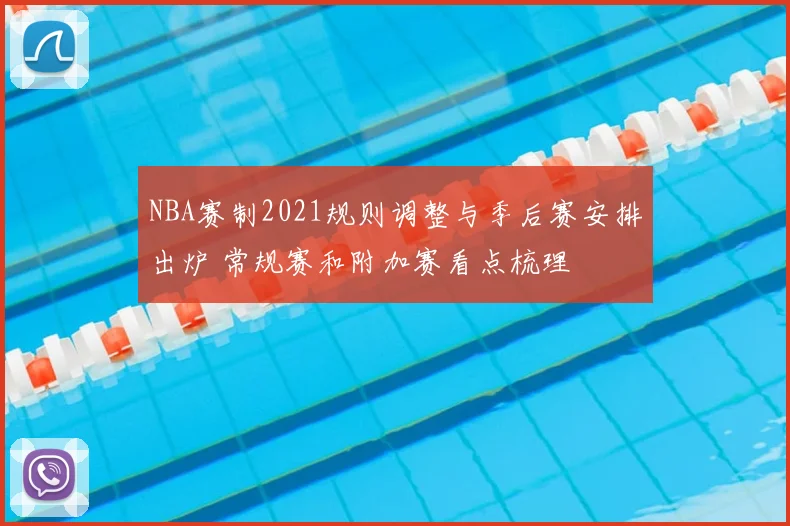 NBA赛制2021规则调整与季后赛安排出炉 常规赛和附加赛看点梳理