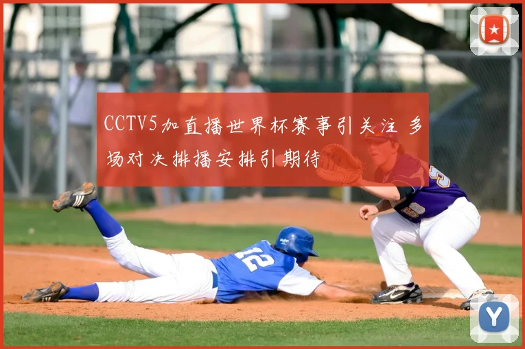 CCTV5加直播世界杯赛事引关注 多场对决排播安排引期待
