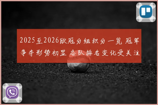 2025至2026欧冠分组积分一览 冠军争夺形势初显 各队排名变化受关注